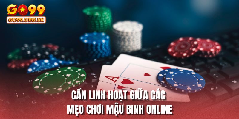 Cần linh hoạt giữa các mẹo chơi Mậu Binh online