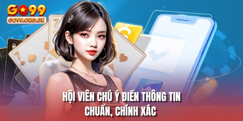 Hội viên chú ý điền thông tin chuẩn, chính xác