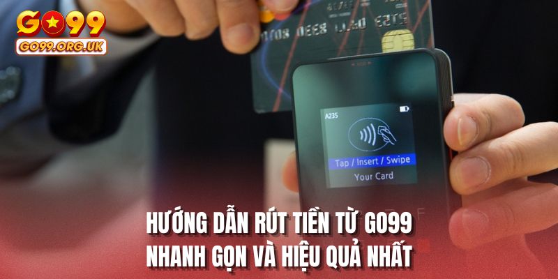 Hướng dẫn rút tiền từ GO99 nhanh gọn và hiệu quả nhất