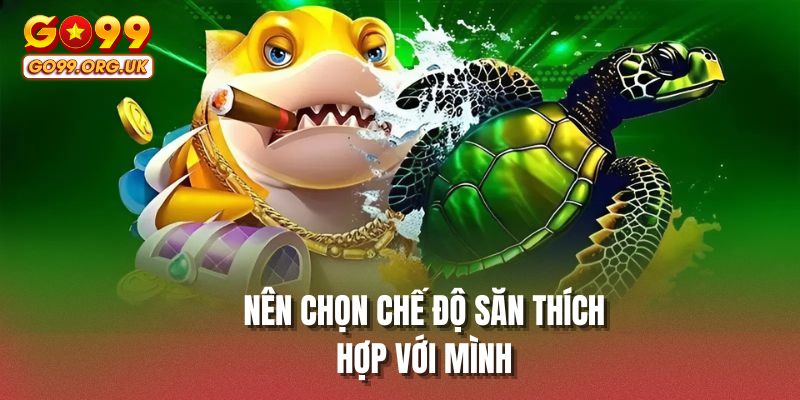 Nên chọn chế độ săn thích hợp với mình