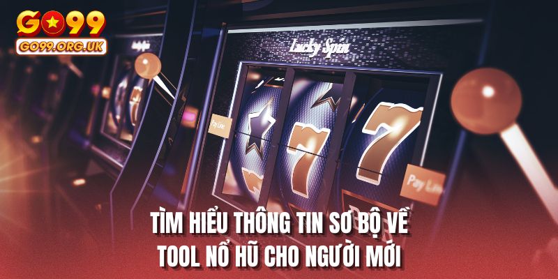 Tìm hiểu thông tin sơ bộ về tool nổ hũ cho người mới