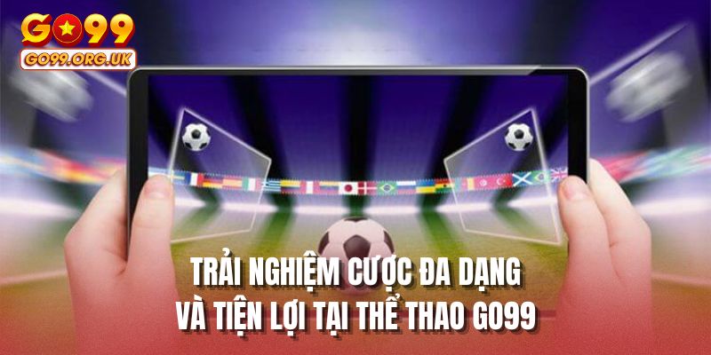 Trải nghiệm cược đa dạng và tiện lợi tại thể thao GO99